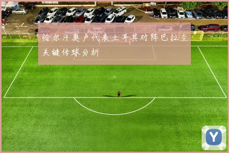 恰尔汗奥卢代表土耳其对阵巴拉圭关键传球分析