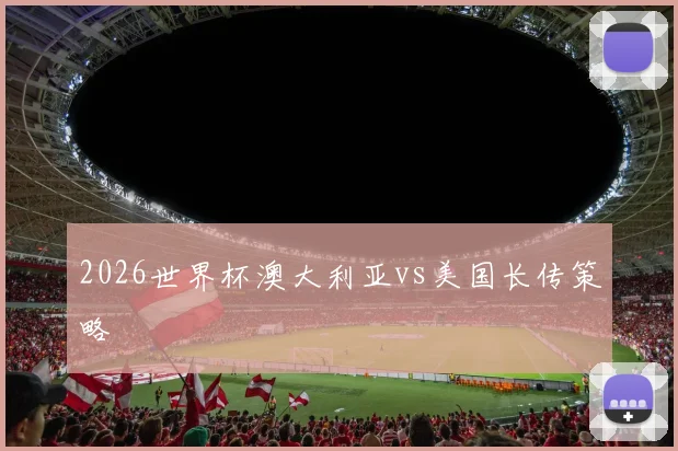 2026世界杯澳大利亚vs美国长传策略