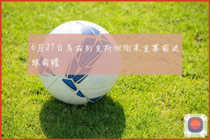 6月27日乌兹别克斯坦刚果金赛前进球前瞻