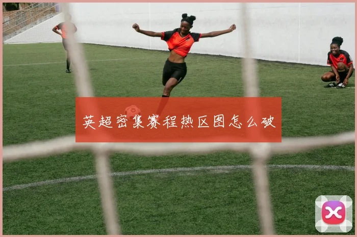英超密集赛程热区图怎么破