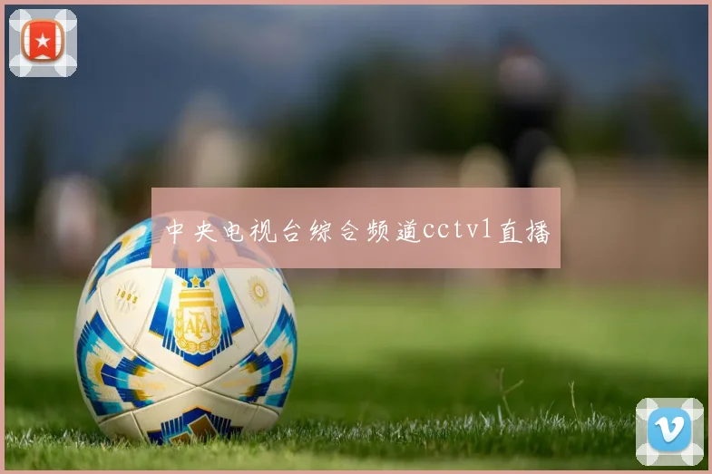 中央电视台综合频道cctv1直播