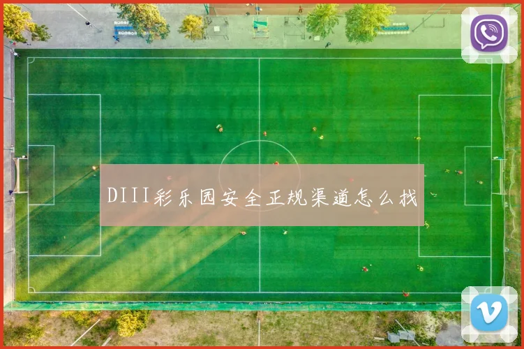 DIII彩乐园安全正规渠道怎么找
