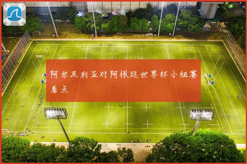 阿尔及利亚对阿根廷世界杯小组赛看点