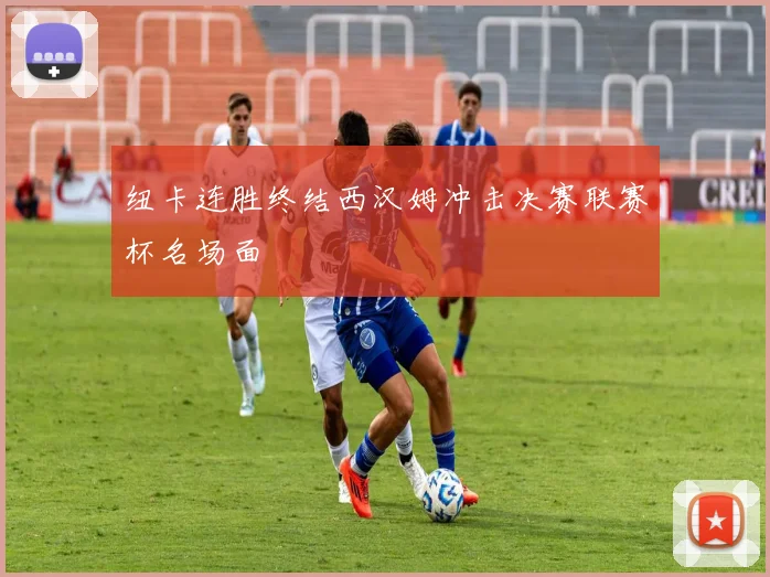 纽卡连胜终结西汉姆冲击决赛联赛杯名场面
