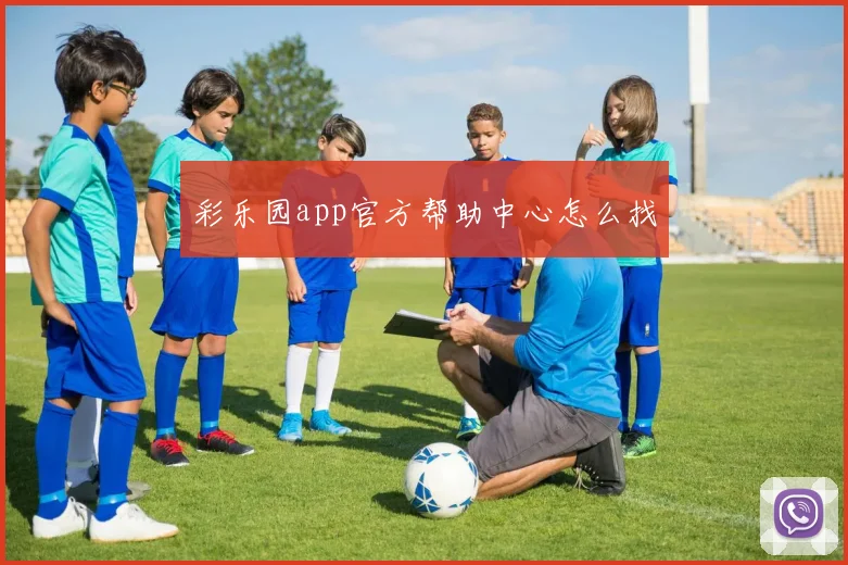 彩乐园app官方帮助中心怎么找