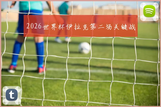 2026世界杯伊拉克第二场关键战