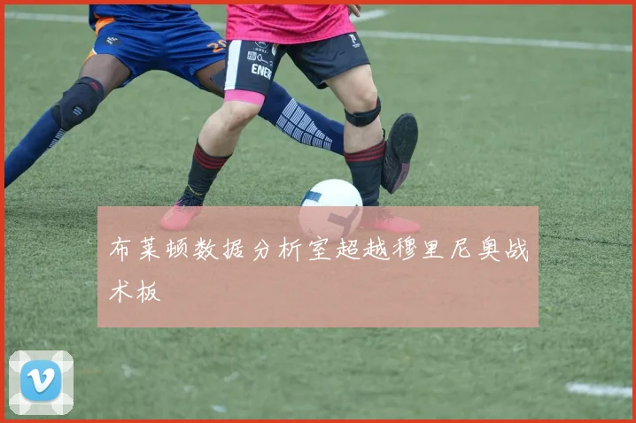 布莱顿数据分析室超越穆里尼奥战术板