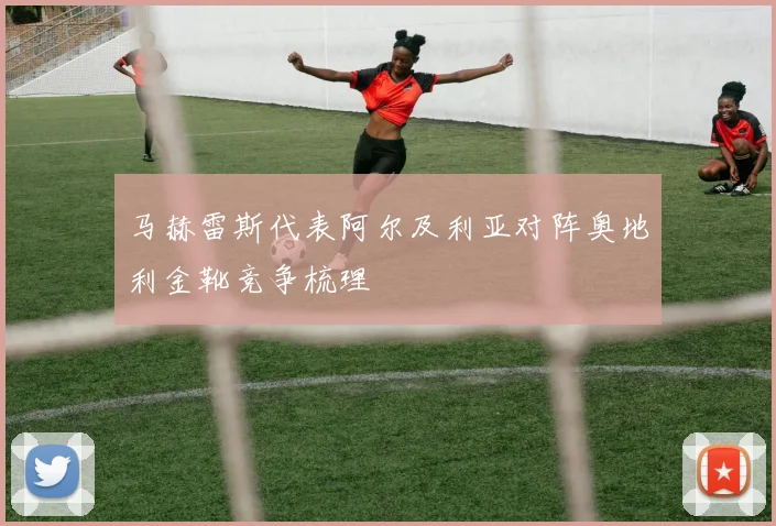 马赫雷斯代表阿尔及利亚对阵奥地利金靴竞争梳理